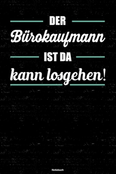 Der Bürokaufmann ist da kann losgehen! Notizbuch: Bürokaufmann Journal DIN A5 liniert 120 Seiten Geschenk (German Edition)