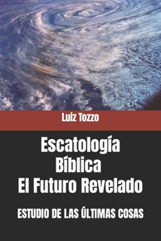 Paperback Escatología Bíblica - El Futuro Revelado: Estudio de Las Últimas Cosas [Spanish] Book