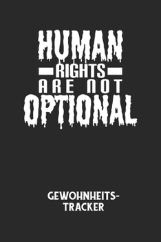 HUMAN RIGHTS ARE NOT OPTIONAL - Gewohnheitstracker: Arbeitsbuch, um seine Gewohnheiten niederzuschreiben und gezielt sein Leben ins positive zu verbessern! (German Edition)