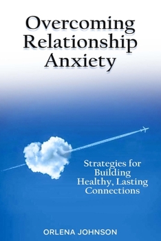 Paperback Overcoming Relationship Anxiety: Strategies for Building Healthy, Lasting Connections Book