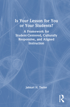 Hardcover Is Your Lesson for You or Your Students?: A Framework for Student-Centered, Culturally Responsive, and Aligned Instruction Book