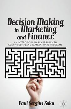 Paperback Decision Making in Marketing and Finance: An Interdisciplinary Approach to Solving Complex Organizational Problems Book