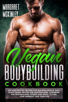 Paperback Vegan Bodybuilding Cookbook: 100 High Protein Delicious Recipes for Building Muscle. Quick and Easy Plant-Based Recipes for Bodybuilders and Athlet Book