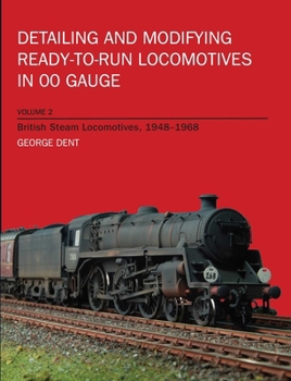 Detailing and Modifying Ready-to-Run Locomotives in 00 Gauge Volume 2 - Book #2 of the Detailing and Modifying Ready-to-Run Locomotives in 00 Gauge