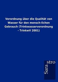 Paperback Verordnung Ber Die Qualit T Von Wasser Fur Den Mensch-Lichen Gebrauch (Trinkwasserverordnung - Trinkwv 2001) [German] Book