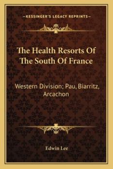 Paperback The Health Resorts Of The South Of France: Western Division; Pau, Biarritz, Arcachon Book