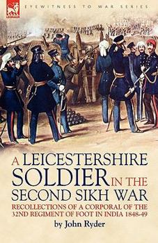 Hardcover A Leicestershire Soldier in the Second Sikh War: Recollections of a Corporal of the 32nd Regiment of Foot in India 1848-49 Book