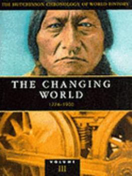 The Hutchinson Chronology of World History: 1776-1900 - The Changing World v. 3 (Helicon history) - Book #3 of the Hutchinson Chronology of World History