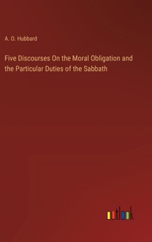 Hardcover Five Discourses On the Moral Obligation and the Particular Duties of the Sabbath Book