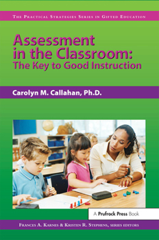 Paperback Assessment in the Classroom: The Key to Good Instruction (the Practical Strategies Series in Gifted Education) Book