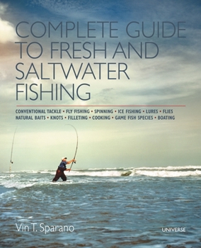 Paperback Complete Guide to Fresh and Saltwater Fishing: Conventional Tackle. Fly Fishing. Spinning. Ice Fishing. Lures. Flies. Natural Baits. Knots. Filleting. Book