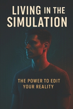 Living in the Simulation: The Power to Edit Your Reality