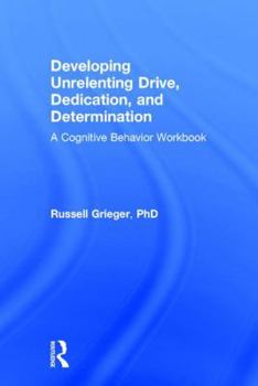 Hardcover Developing Unrelenting Drive, Dedication, and Determination: A Cognitive Behavior Workbook Book