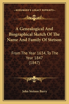 Paperback A Genealogical And Biographical Sketch Of The Name And Family Of Stetson: From The Year 1634, To The Year 1847 (1847) Book