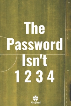 The Password Isn't 1234: A perfect notebook to protect all your usernames and passwords