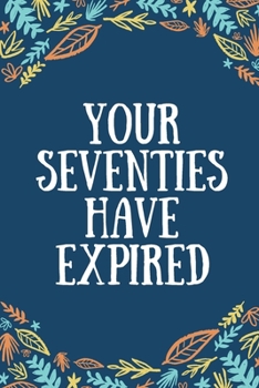 Your Seventies Have Expired: Sarcastic Lined White Paper Journal 80th Birthday Gift for Him or Her