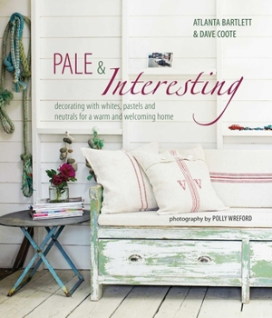 Hardcover Pale & Interesting: Decorating with Whites, Pastels and Neutrals for a Warm and Welcoming Home Book