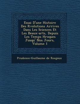 Paperback Essai D'Une Histoire Des R Volutions Arriv Es Dans Les Sciences Et Les Beaux-Arts, Depuis Les Temps H Ro Ques Jusqu' Nos Jours, Volume 1 [French] Book