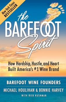 Paperback The Barefoot Spirit: How Hardship, Hustle, and Heart Built America's #1 Wine Brand Book