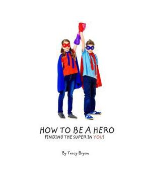 Paperback How To Be A Hero...Finding The Super In You! Book