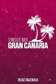 Sehnsucht nach Gran Canaria Reisetagebuch: Tagebuch ca DIN A5 weiß liniert über 100 Seiten I Kanaren I Spanien I Urlaubstagebuch