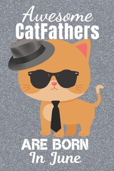 Awesome CatFathers Are Born In June: Catfather. This Cat Notebook or Cat Journal has an eye catching fun cover. It is 6x9in size with 120 lined ruled ... Cat Daddy. Best Cat Dad Ever. Cat Dad.
