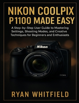 Paperback Nikon Coolpix P1100 Made Easy: A Step-by-Step User Guide to Mastering Settings, Shooting Modes, and Creative Techniques for Beginners and Enthusiasts Book