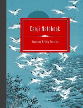 Kanji Notebook - Japanese Writing Practice: Large Exercise Paper Workbook To Write Kanji, Kana, Katakana or Hiragana - Traditional Crane Birds Art Book