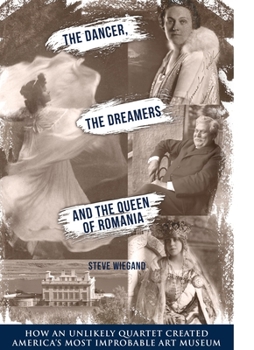 Hardcover The Dancer, the Dreamers, and the Queen of Romania: How an Unlikely Quartet Created America's Most Improbable Art Museum Book