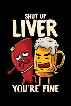 Shut Up Liver You're Fine: Shut Up Liver You're Fine Hilarious Drinking Pun Funny Beer Blank Composition Notebook for Journaling & Writing (120 Lined Pages, 6" x 9")