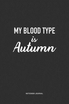 My Blood Type Is Autumn: A 6x9 Inch Journal Notebook Diary With A Bold Text Font Slogan On A Matte Cover and 120 Blank Lined Pages