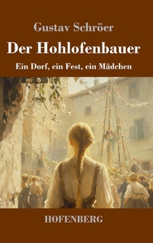 Hardcover Der Hohlofenbauer: Ein Dorf, ein Fest, ein Mädchen [German] Book