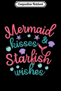 Composition Notebook: Mermaid Kisses & Starfish Wishes Funny Gift  Journal/Notebook Blank Lined Ruled 6x9 100 Pages