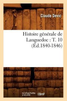 Paperback Histoire générale de Languedoc: T. 10 (Éd.1840-1846) [French] Book