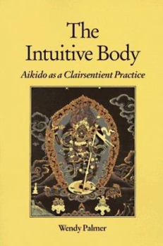 Paperback The Intuitive Body: Aikido as a Clairsentient Practice Book