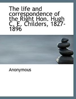 Paperback The Life and Correspondence of the Right Hon. Hugh C. E. Childers, 1827-1896 [Large Print] Book