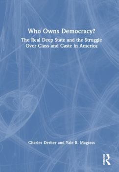 Hardcover Who Owns Democracy?: The Real Deep State and the Struggle Over Class and Caste in America Book