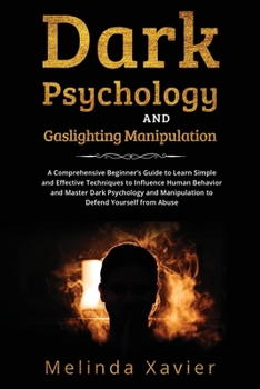Paperback Dark Psychology and Gaslighting Manipulation: A Comprehensive Beginner's Guide to Learn Simple and Effective Techniques to Influence Human Behavior an Book