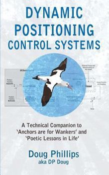 Paperback Dynamic Positioning Control Systems: A Technical Companion to 'anchors Are for Wankers' and Poetic Lessons in Life' Book