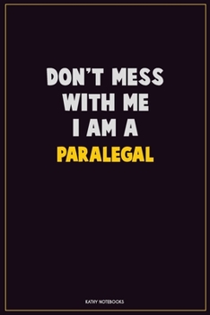 Don't Mess With Me, I Am A Paralegal: Career Motivational Quotes 6x9 120 Pages Blank Lined Notebook Journal