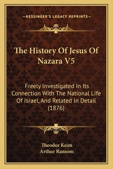 Paperback The History Of Jesus Of Nazara V5: Freely Investigated In Its Connection With The National Life Of Israel, And Related In Detail (1876) Book