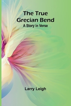 Paperback The True Grecian Bend: A Story in Verse Book