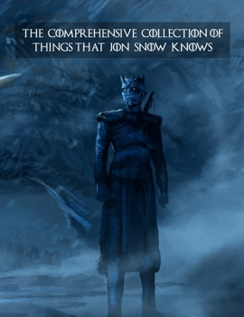 Paperback The Comprehensive Collection of Things that Jon Snow Knows: Game Of Thrones Coloring Book With Exlusive Images For All Fans Book