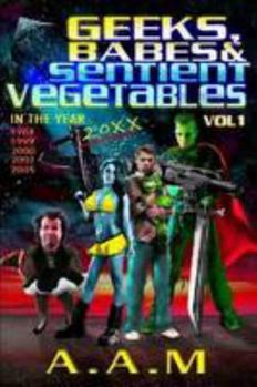 Paperback Geeks, Babes and Sentient Vegetables Volume 1 In the Year 1984 1999 2000 2001 2005 20XX Book