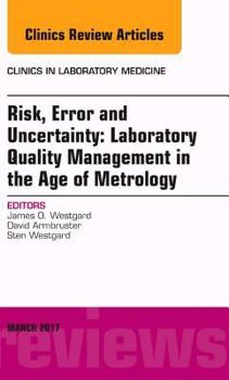 Hardcover Risk, Error and Uncertainty: Laboratory Quality Management in the Age of Metrology, an Issue of the Clinics in Laboratory Medicine: Volume 37-1 Book