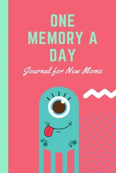 One Memory A Day Journal For New Moms: Touching Memory | New Baby Gift | Baby Shower | New Moms | Wisdom | Maternal | Inspirational | Pampering | Heart To Heart | Wonderful