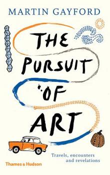 Hardcover The Pursuit of Art: Travels, Encounters and Revelations Book