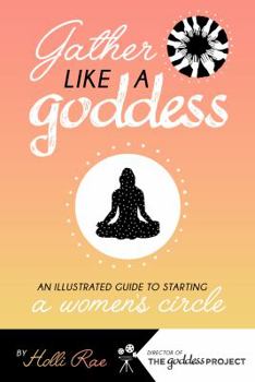 Paperback Gather Like A Goddess: An Illustrated Guide to Starting A Women's Circle Book