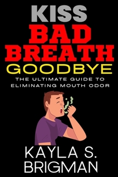 Paperback Kiss Bad Breath Goodbye: The Ultimate Guide to Eliminating Mouth Odor Book