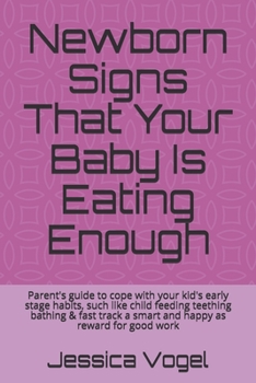 Newborn Signs That Your Baby Is Eating Enough: Parent's guide to cope with your kid's early stage habits, such like child feeding teething bathing & ... a smart and happy as reward for good work